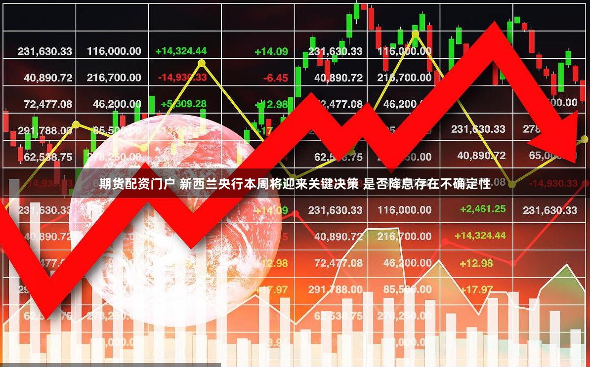 期货配资门户 新西兰央行本周将迎来关键决策 是否降息存在不确定性