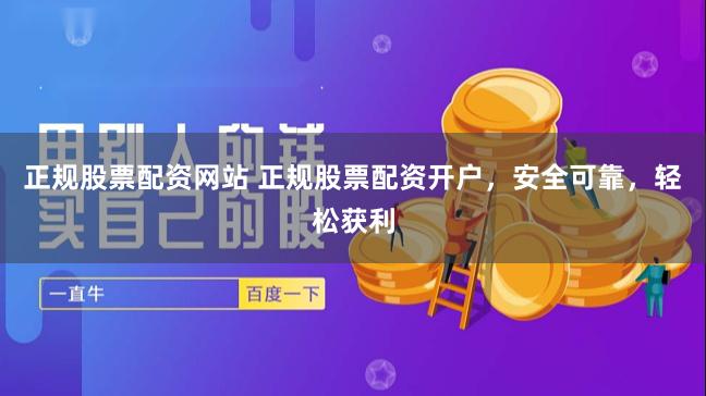正规股票配资网站 正规股票配资开户，安全可靠，轻松获利
