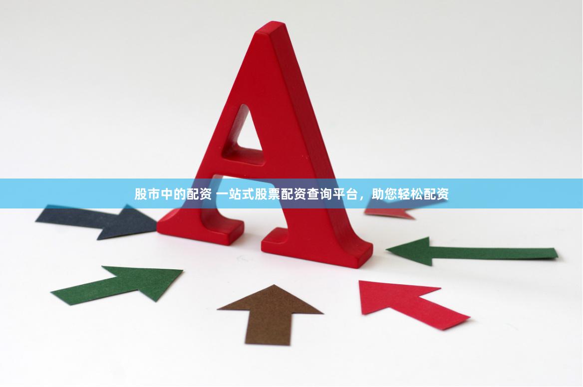股市中的配资 一站式股票配资查询平台，助您轻松配资
