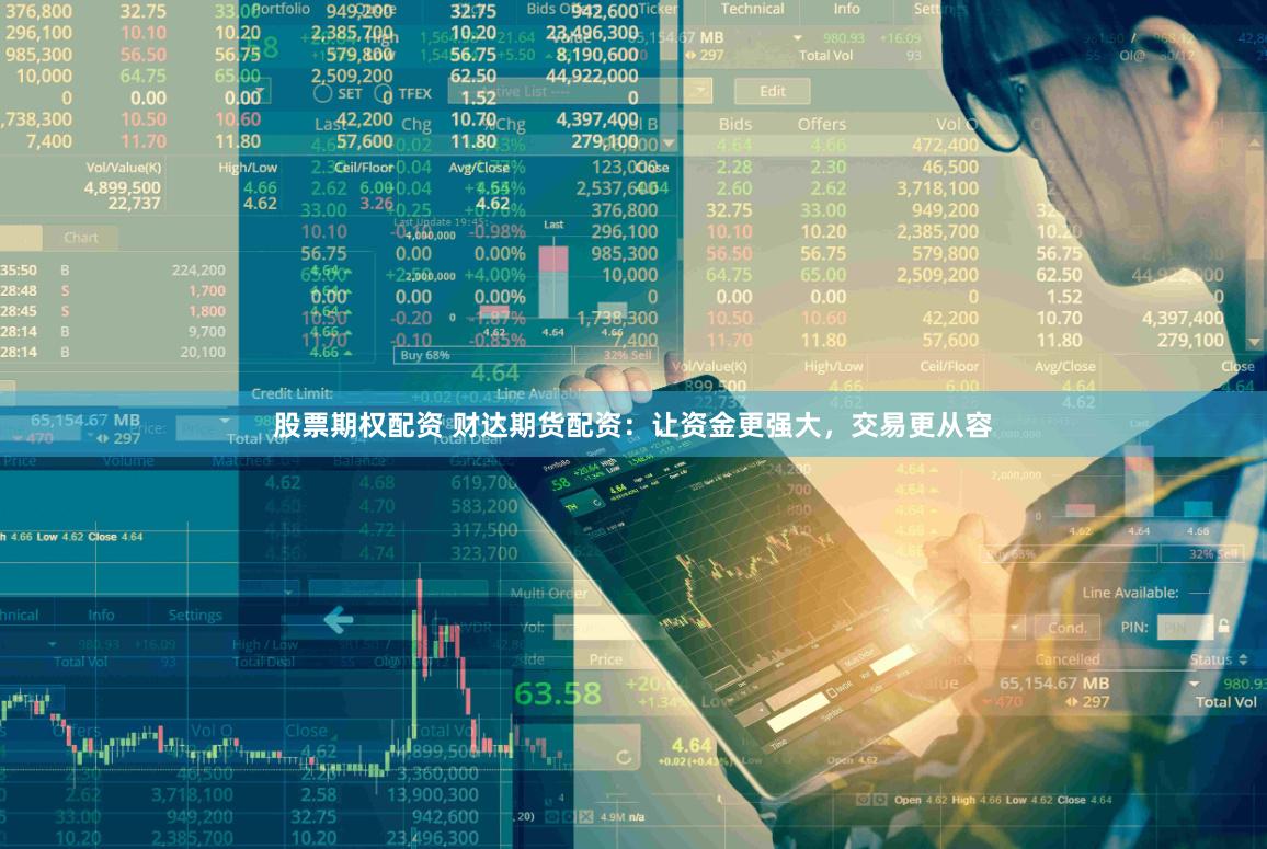 股票期权配资 财达期货配资：让资金更强大，交易更从容